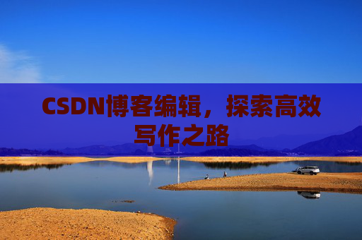 CSDN博客编辑，探索高效写作之路